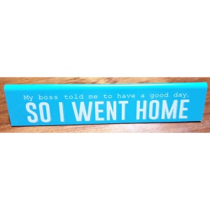 Desk Plaque - My boss told me ...